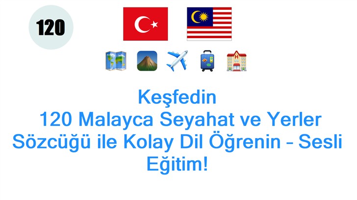 Keşfedin: 120 Malayca Seyahat ve Yerler Sözcüğü ile Kolay Dil Öğrenin – Sesli Eğitim!